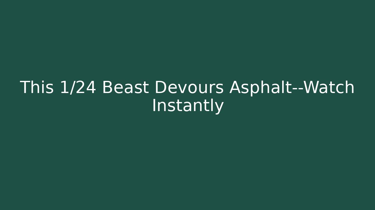 This 1/24 Beast Devours Asphalt—Watch Instantly