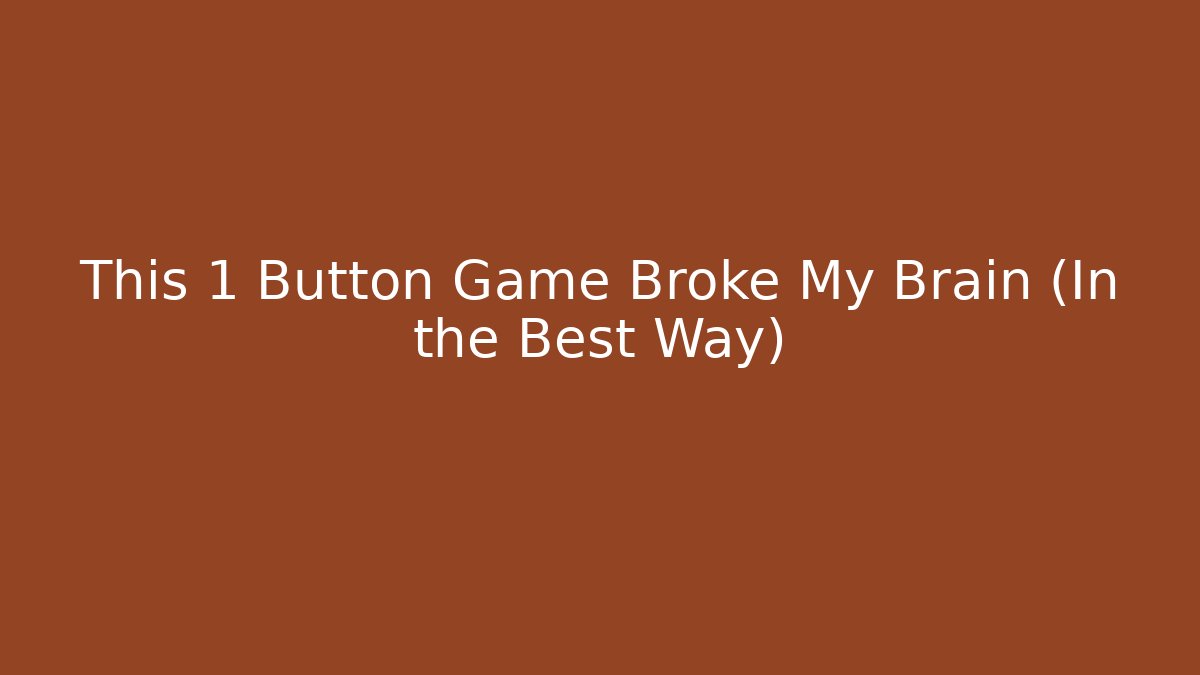 This 1 Button Game Broke My Brain (In the Best Way)