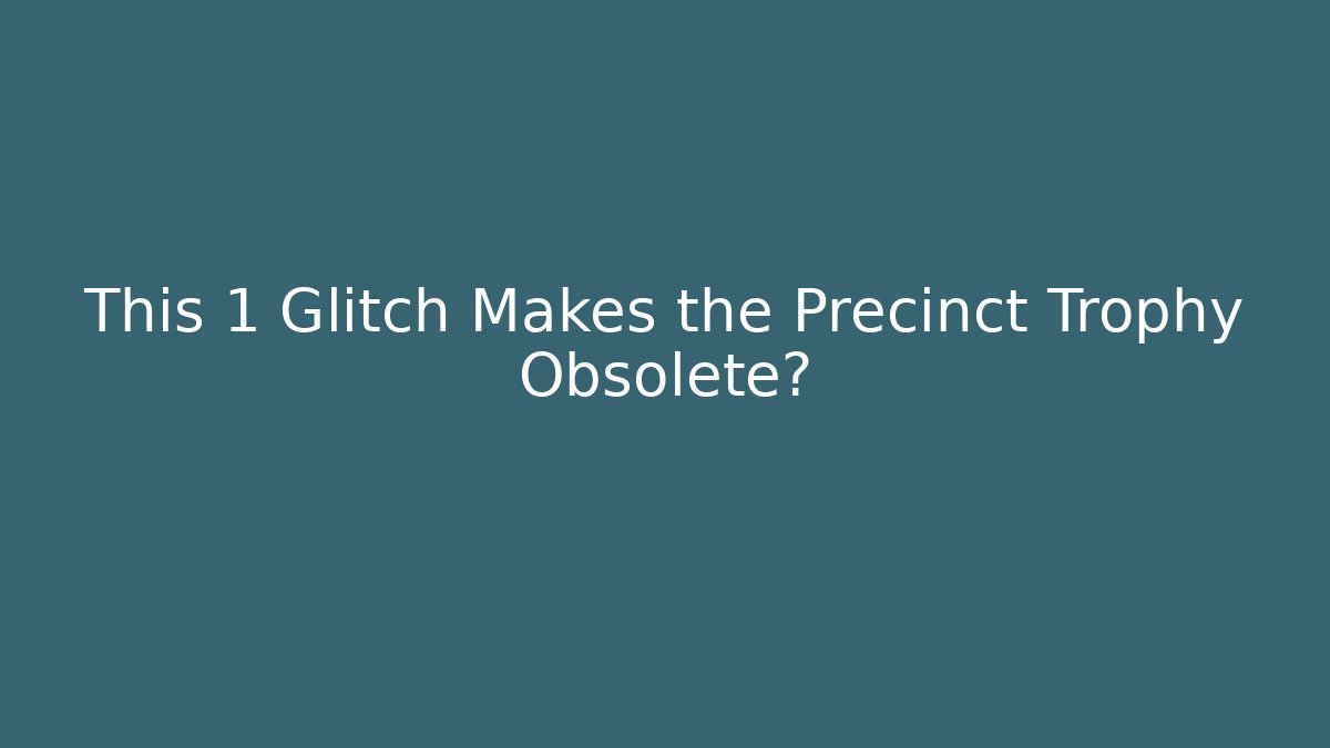 This 1 Glitch Makes the Precinct Trophy Obsolete?