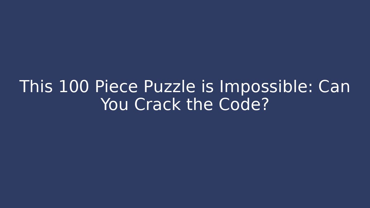 This 100 Piece Puzzle is Impossible: Can You Crack the Code?