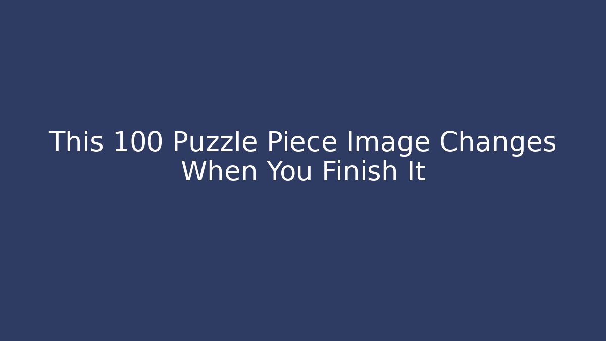 This 100 Puzzle Piece Image Changes When You Finish It