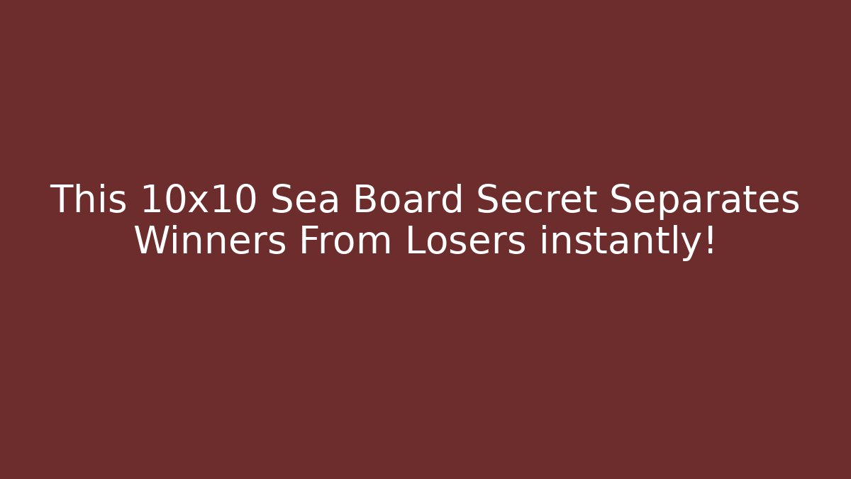 This 10x10 Sea Board Secret Separates Winners From Losers instantly!