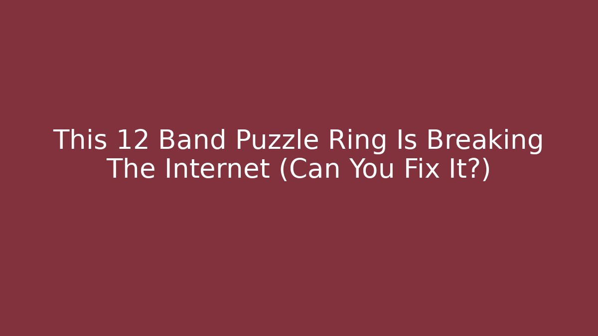 This 12 Band Puzzle Ring Is Breaking The Internet (Can You Fix It?)