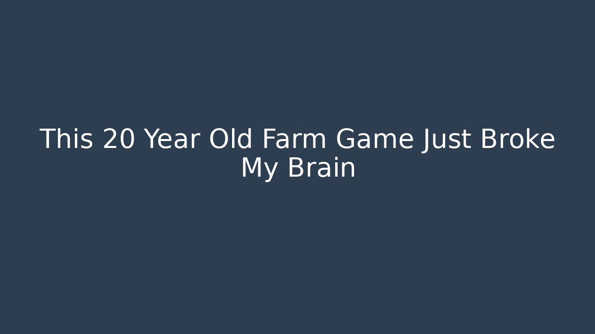 This 20 Year Old Farm Game Just Broke My Brain