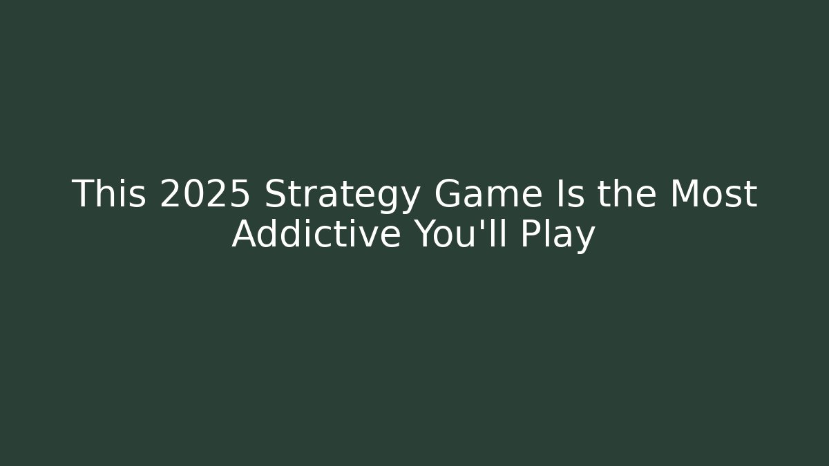 This 2025 Strategy Game Is the Most Addictive You’ll Play
