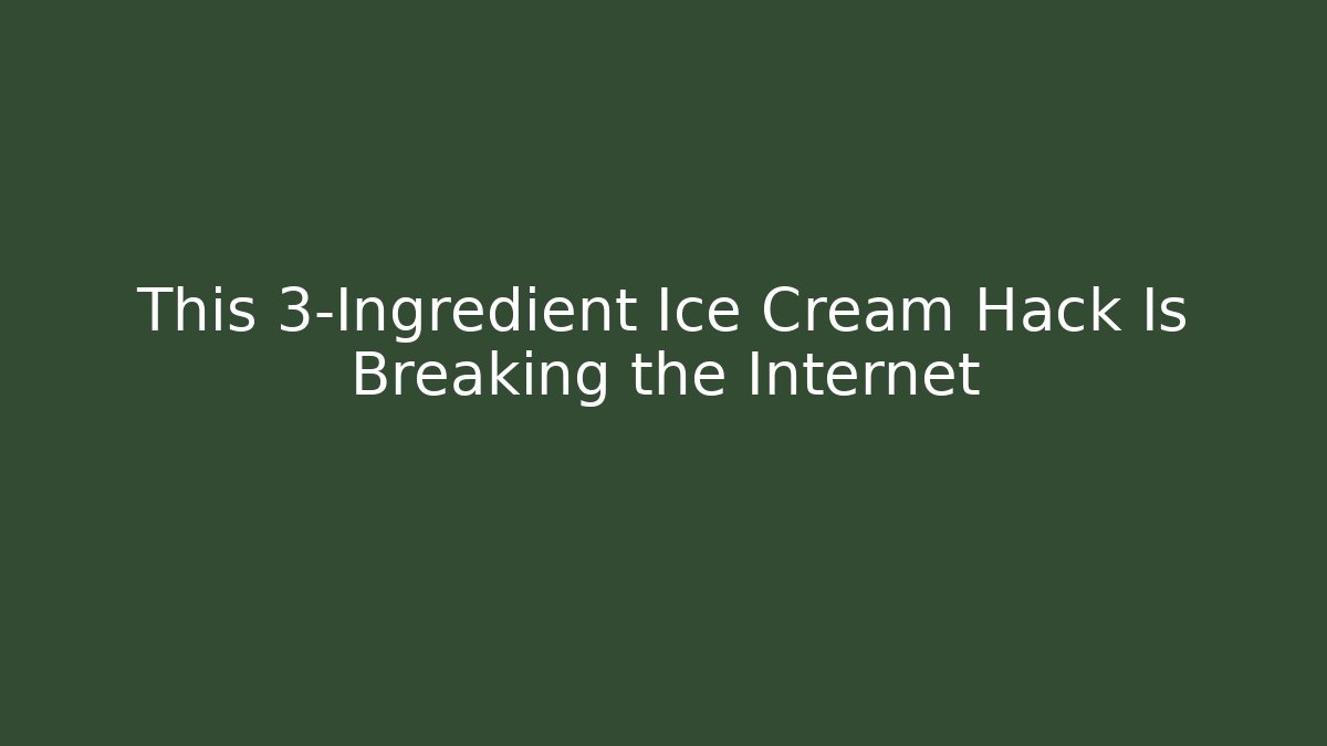This 3-Ingredient Ice Cream Hack Is Breaking the Internet - Método de Aprovação
