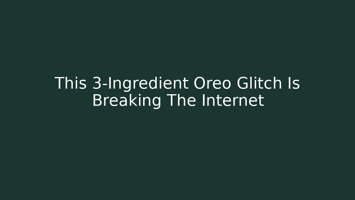 This 3-Ingredient Oreo Glitch Is Breaking The Internet