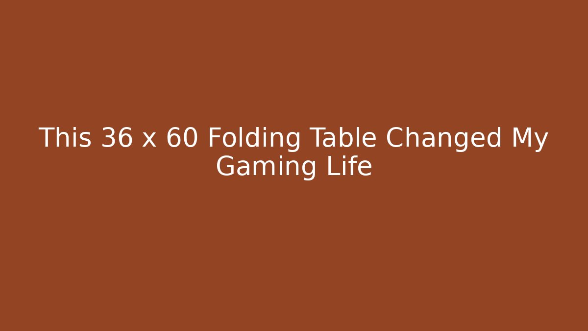 This 36 x 60 Folding Table Changed My Gaming Life