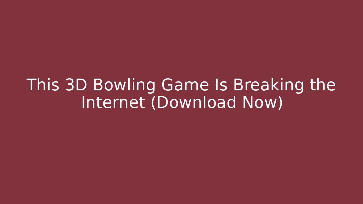 This 3D Bowling Game Is Breaking the Internet (Download Now)