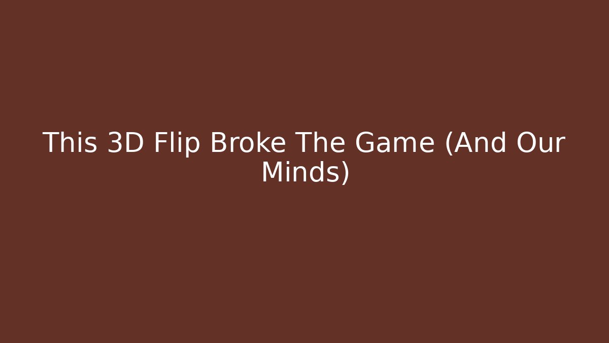 This 3D Flip Broke The Game (And Our Minds)