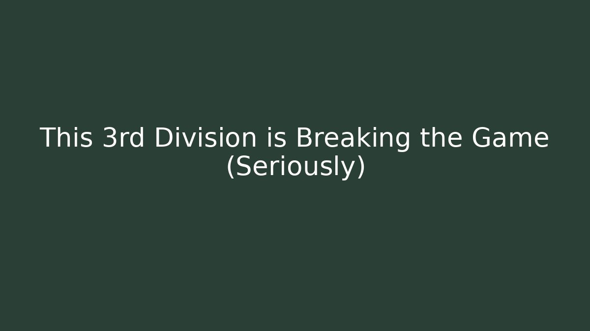 This 3rd Division is Breaking the Game (Seriously)