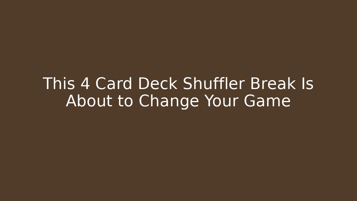 This 4 Card Deck Shuffler Break Is About to Change Your Game - Método de Aprovação