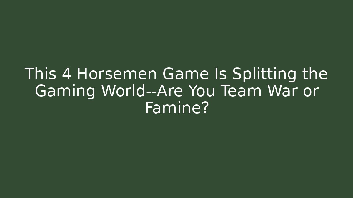 This 4 Horsemen Game Is Splitting the Gaming World—Are You Team War or Famine?