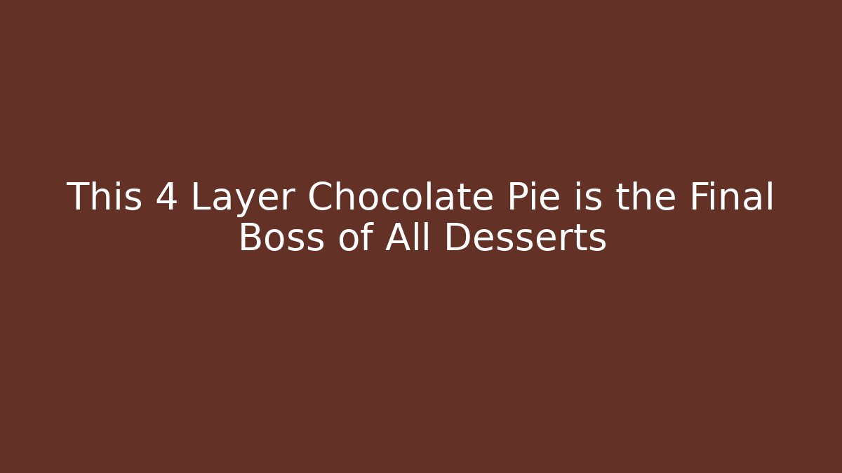This 4 Layer Chocolate Pie is the Final Boss of All Desserts