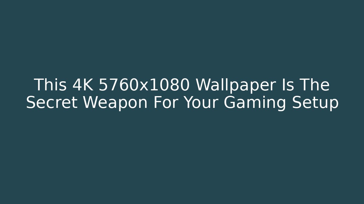 This 4K 5760x1080 Wallpaper Is The Secret Weapon For Your Gaming Setup