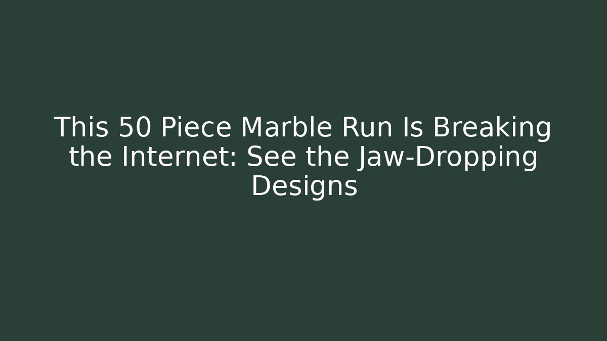 This 50 Piece Marble Run Is Breaking the Internet: See the Jaw-Dropping Designs