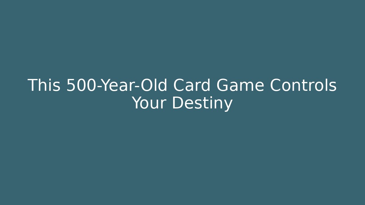 This 500-Year-Old Card Game Controls Your Destiny