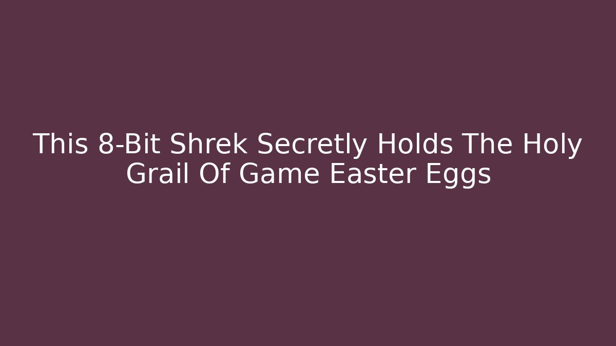 This 8-Bit Shrek Secretly Holds The Holy Grail Of Game Easter Eggs