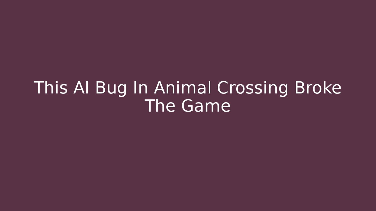 This AI Bug In Animal Crossing Broke The Game