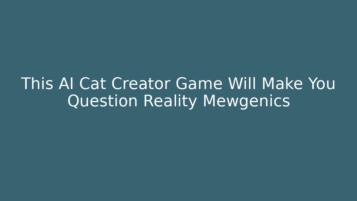 This AI Cat Creator Game Will Make You Question Reality Mewgenics - Método de Aprovação