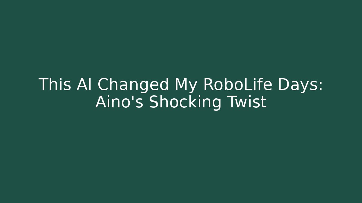 This AI Changed My RoboLife Days: Aino's Shocking Twist