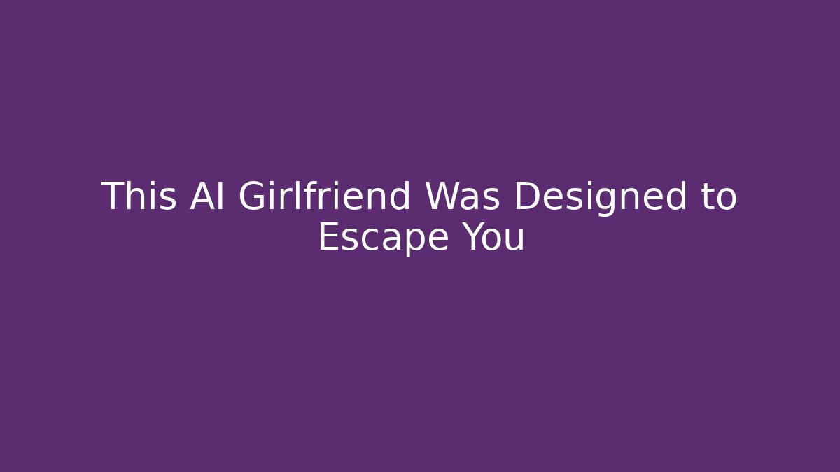 This AI Girlfriend Was Designed to Escape You