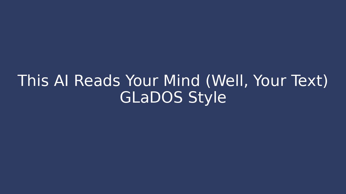 This AI Reads Your Mind (Well, Your Text) GLaDOS Style