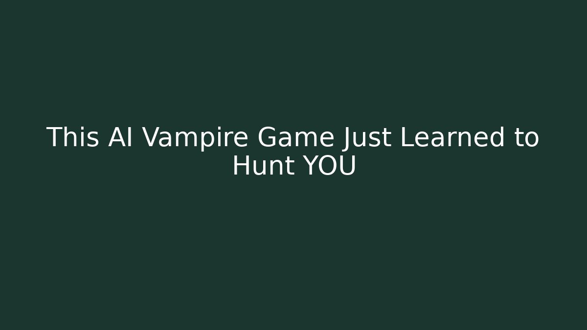 This AI Vampire Game Just Learned to Hunt YOU
