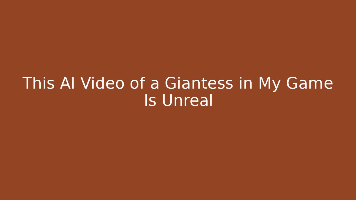 This AI Video of a Giantess in My Game Is Unreal
