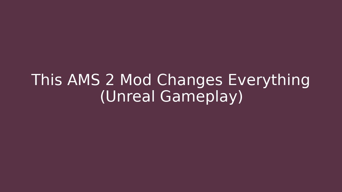This AMS 2 Mod Changes Everything (Unreal Gameplay)