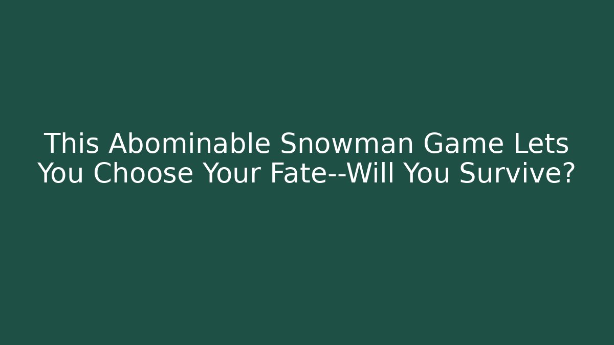 This Abominable Snowman Game Lets You Choose Your Fate—Will You Survive?