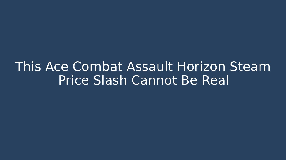 This Ace Combat Assault Horizon Steam Price Slash Cannot Be Real