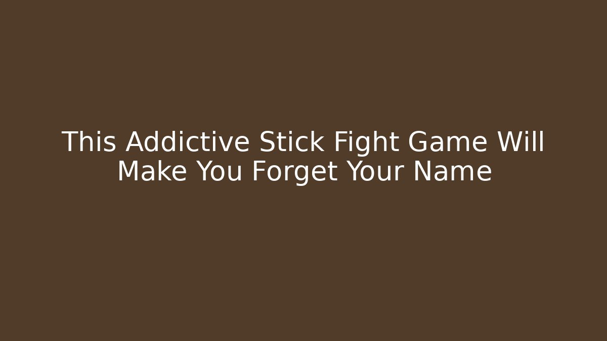 This Addictive Stick Fight Game Will Make You Forget Your Name