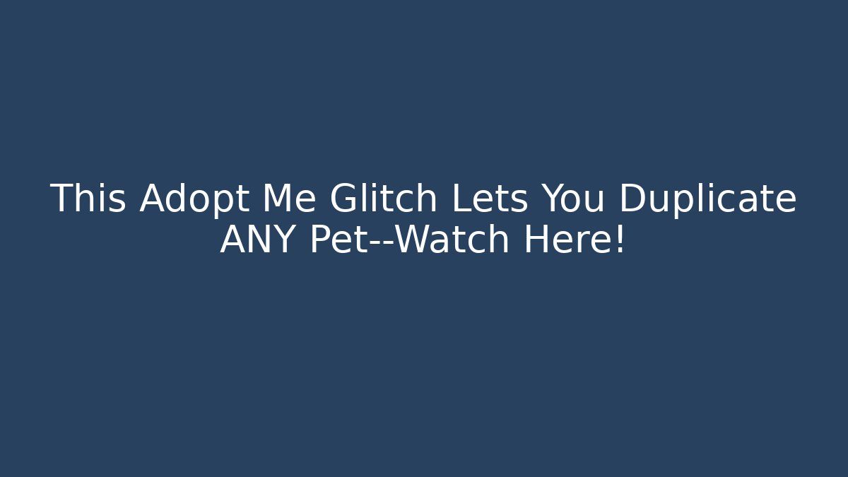 This Adopt Me Glitch Lets You Duplicate ANY Pet—Watch Here! - Método de Aprovação