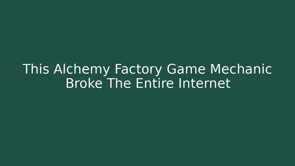 This Alchemy Factory Game Mechanic Broke The Entire Internet
