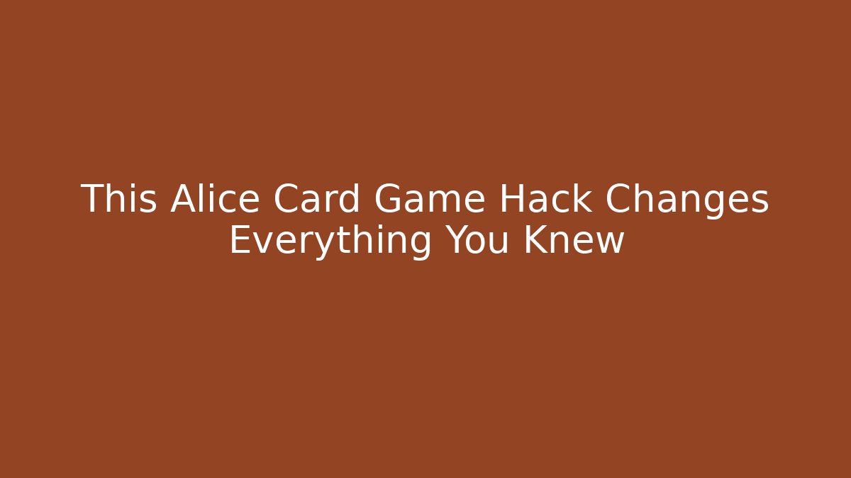 This Alice Card Game Hack Changes Everything You Knew - Método de Aprovação