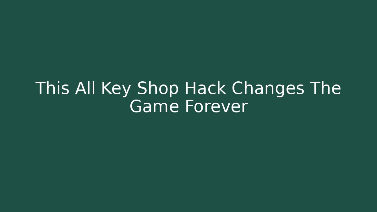 This All Key Shop Hack Changes The Game Forever