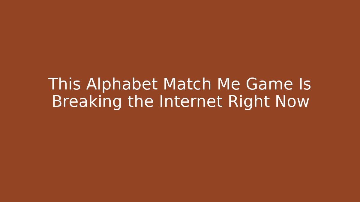 This Alphabet Match Me Game Is Breaking the Internet Right Now - Método de Aprovação
