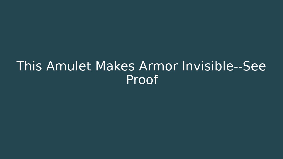 This Amulet Makes Armor Invisible—See Proof - Método de Aprovação