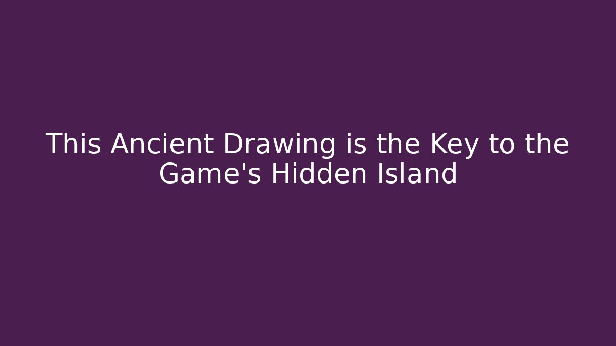 This Ancient Drawing is the Key to the Game's Hidden Island