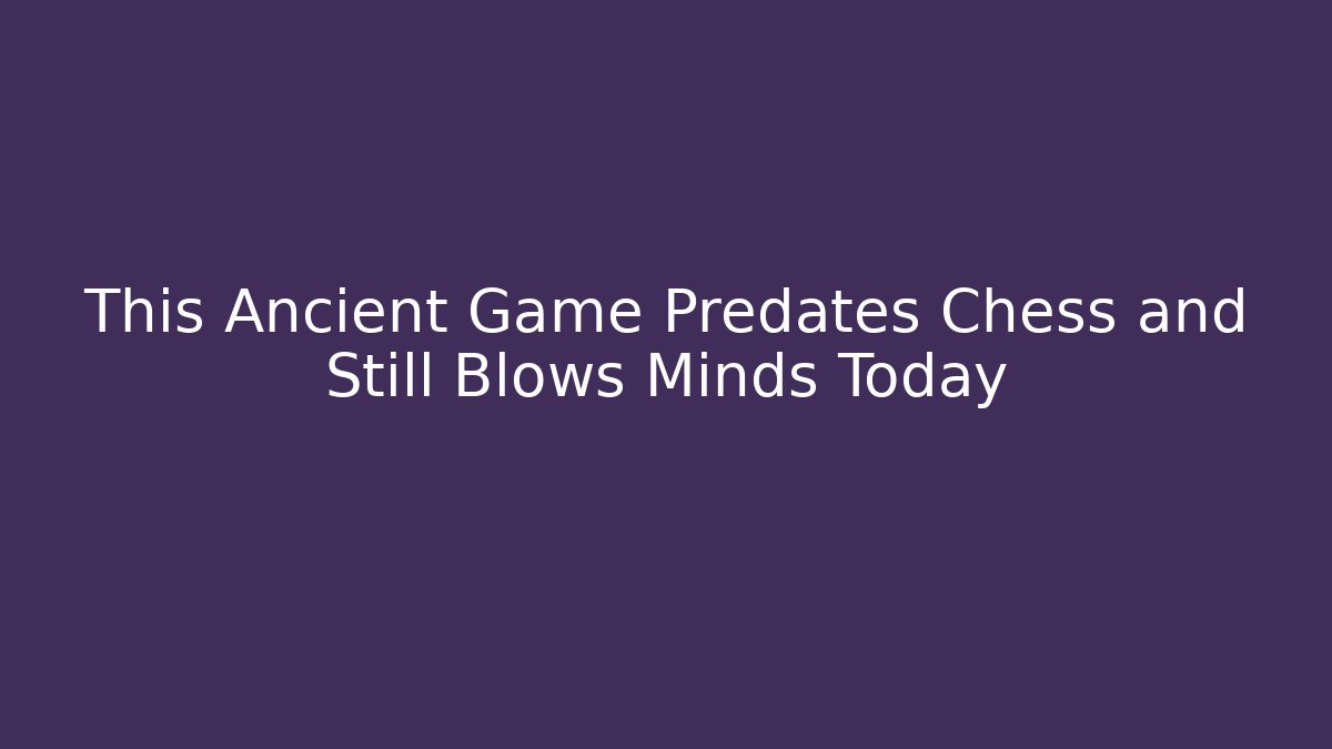 This Ancient Game Predates Chess and Still Blows Minds Today
