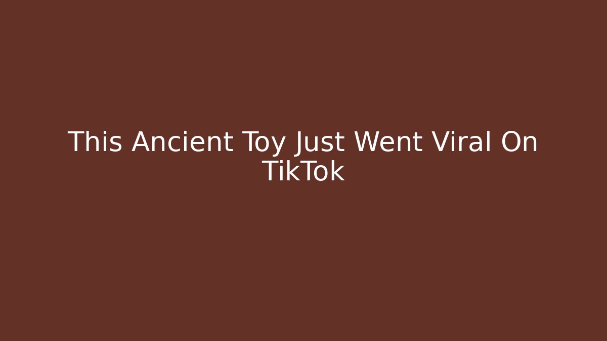 This Ancient Toy Just Went Viral On TikTok - Método de Aprovação