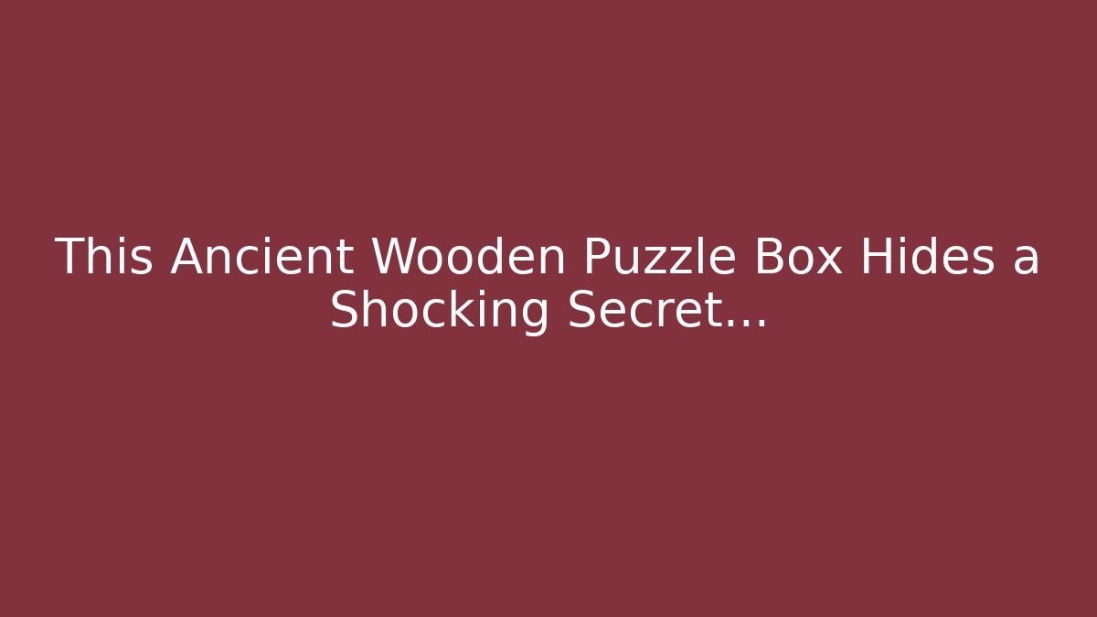 This Ancient Wooden Puzzle Box Hides a Shocking Secret…