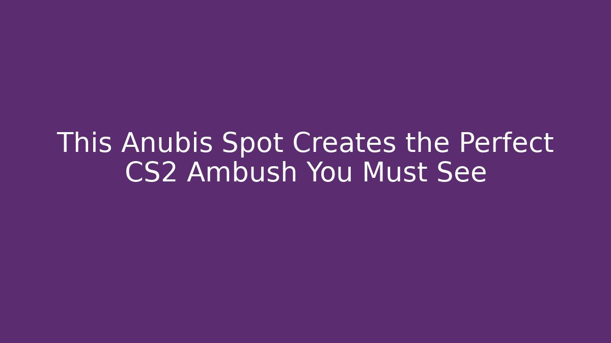 This Anubis Spot Creates the Perfect CS2 Ambush You Must See