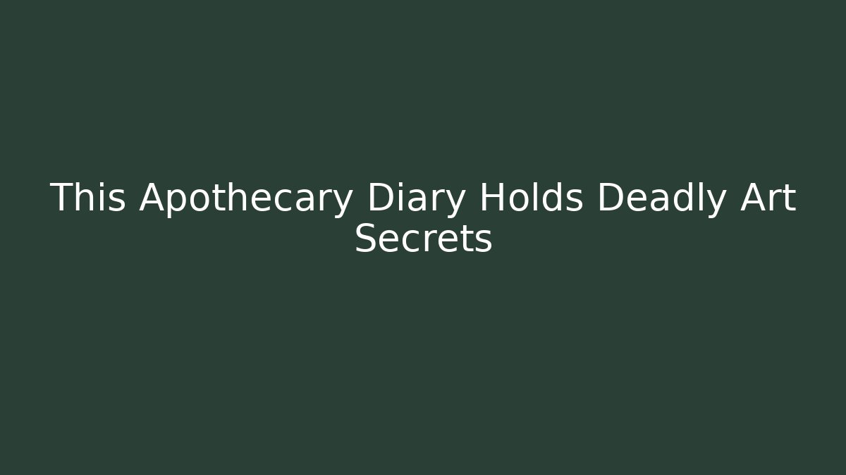 This Apothecary Diary Holds Deadly Art Secrets
