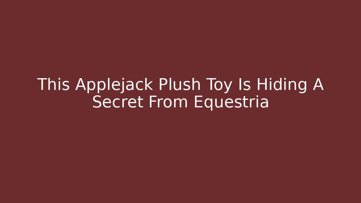 This Applejack Plush Toy Is Hiding A Secret From Equestria - Método de Aprovação
