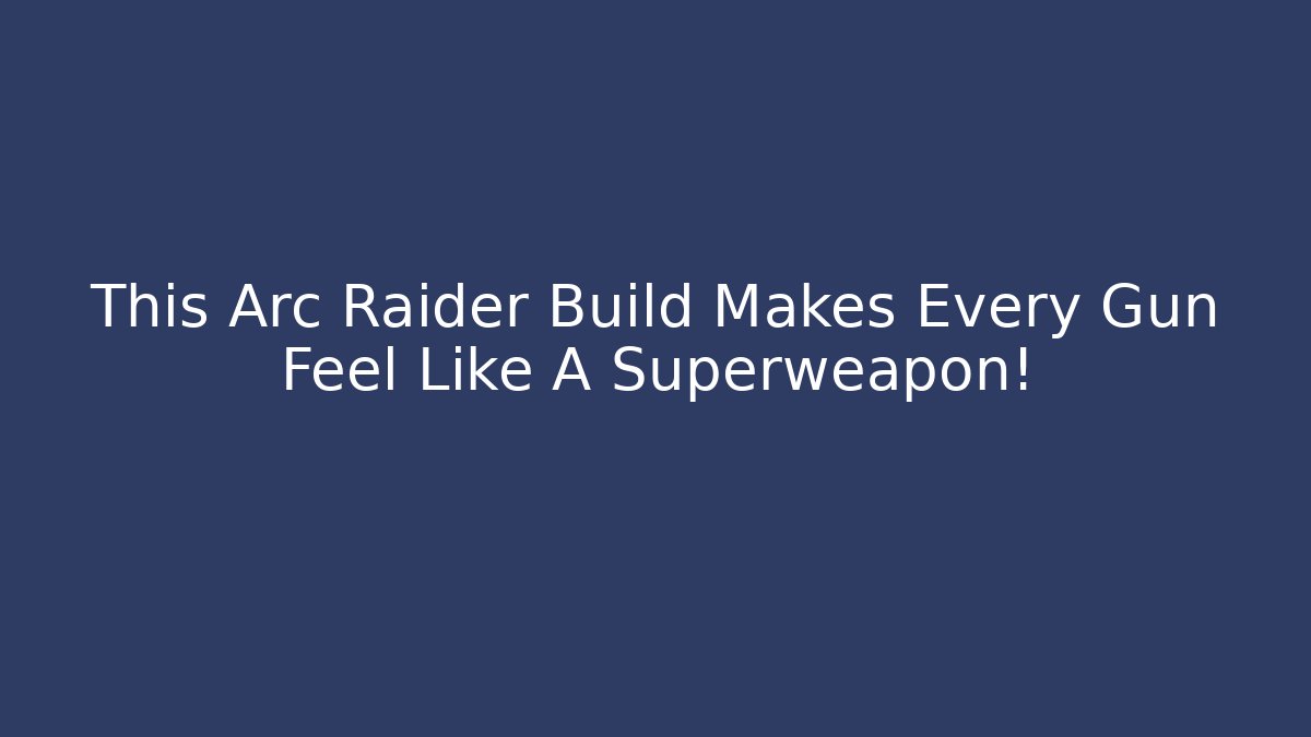 This Arc Raider Build Makes Every Gun Feel Like A Superweapon!