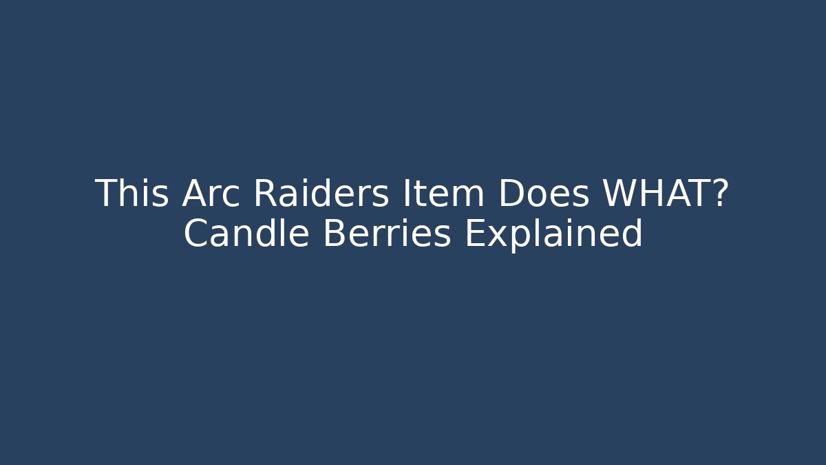 This Arc Raiders Item Does WHAT? Candle Berries Explained