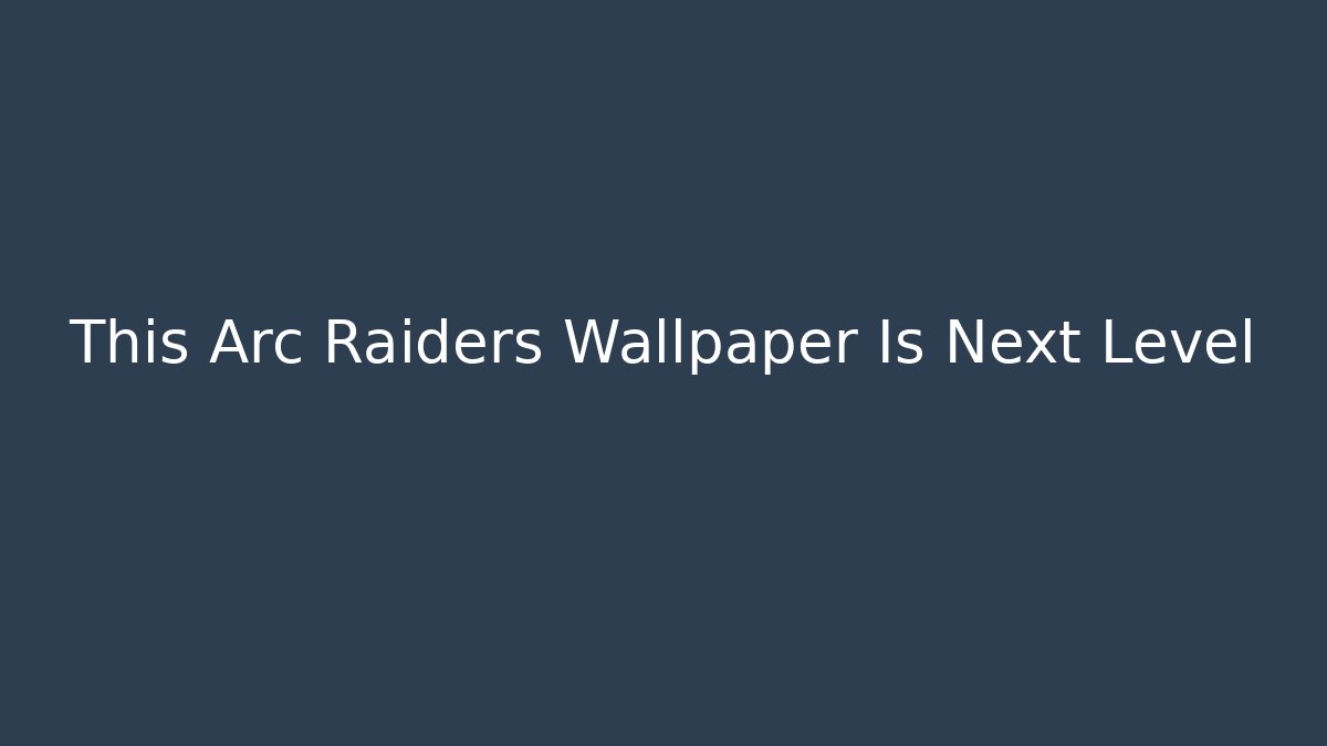This Arc Raiders Wallpaper Is Next Level