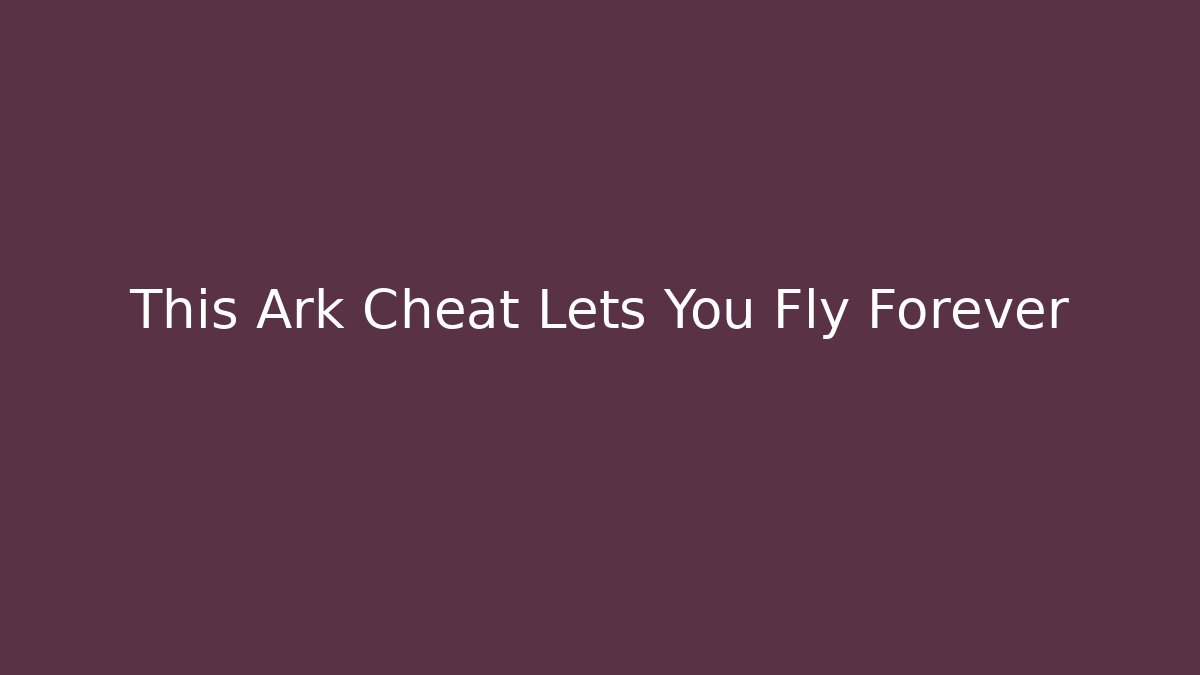 This Ark Cheat Lets You Fly Forever